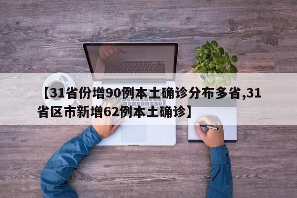 【31省份增90例本土确诊分布多省,31省区市新增62例本土确诊】