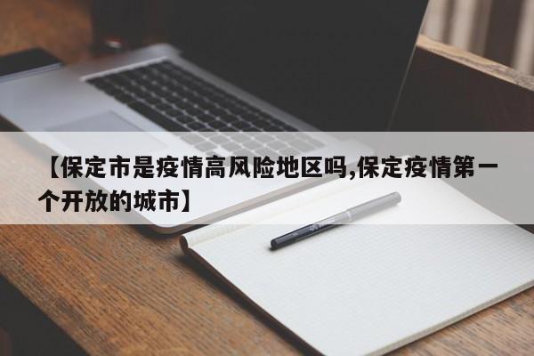 【保定市是疫情高风险地区吗,保定疫情第一个开放的城市】