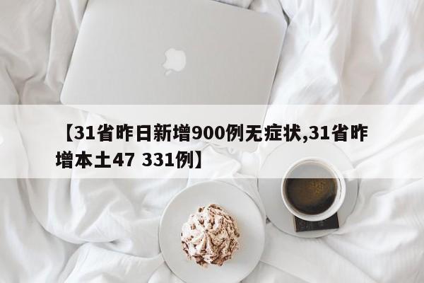 【31省昨日新增900例无症状,31省昨增本土47 331例】